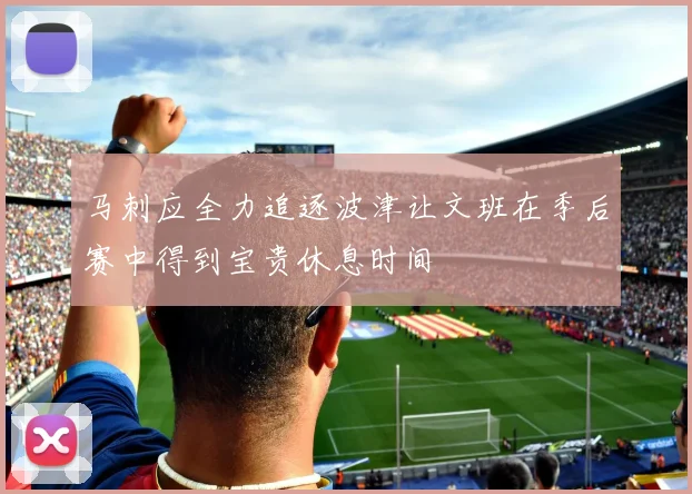 马刺应全力追逐波津让文班在季后赛中得到宝贵休息时间